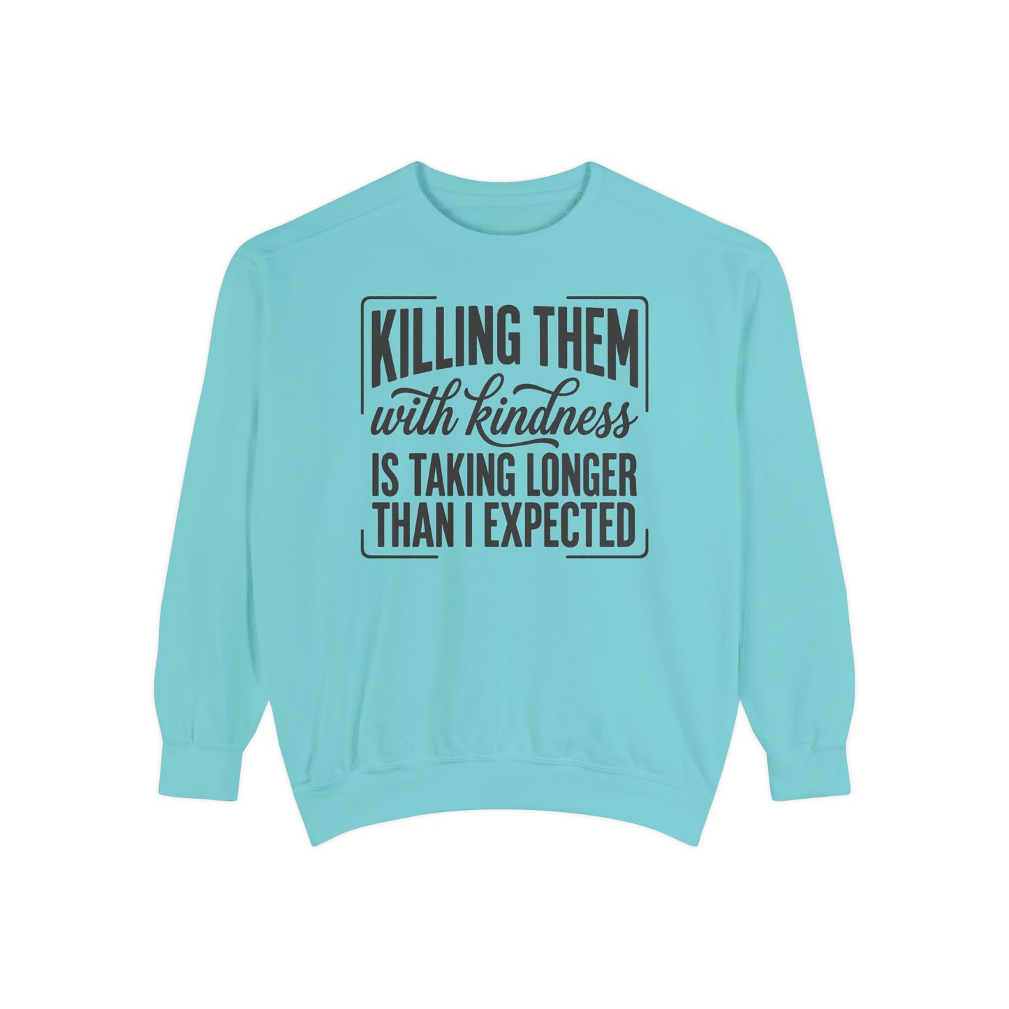 "Killing Them With Kindness Is Taking Longer Than I Expected" Graphic Sweatshirt