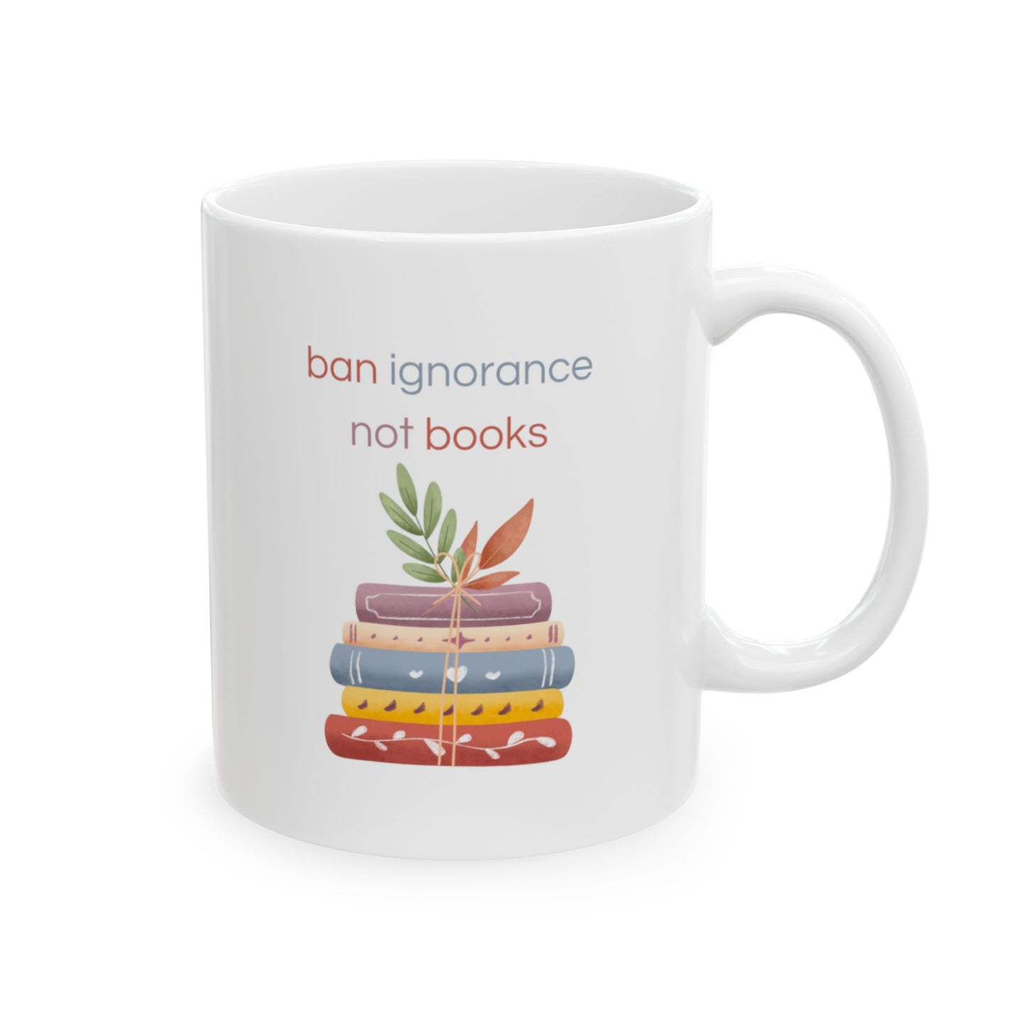 Ban Ignorance Not Books Ceramic Mug, (11oz, 15oz)