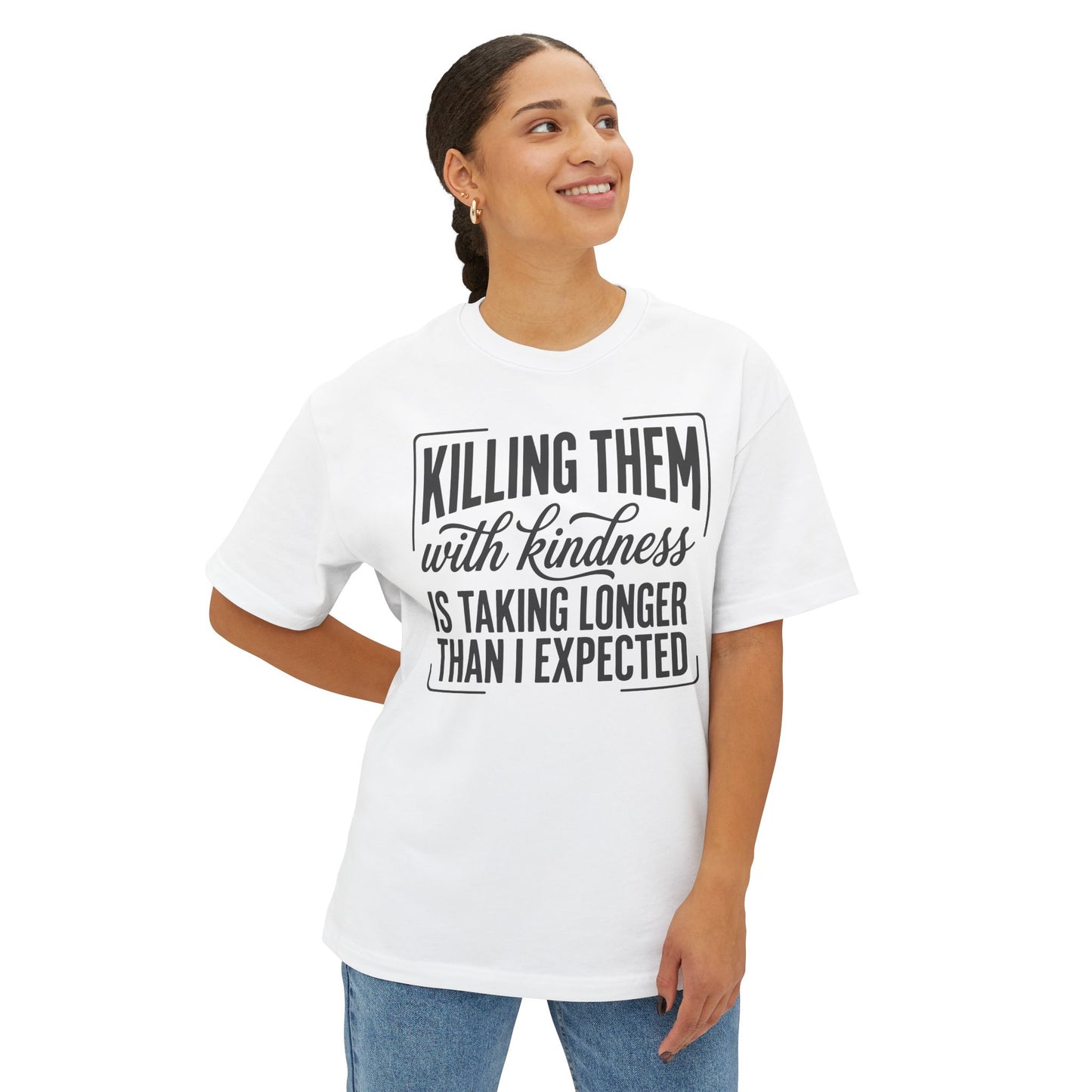 "Killing Them With Kindness Is Taking Longer Than I Expected" Graphic Boxy Tee