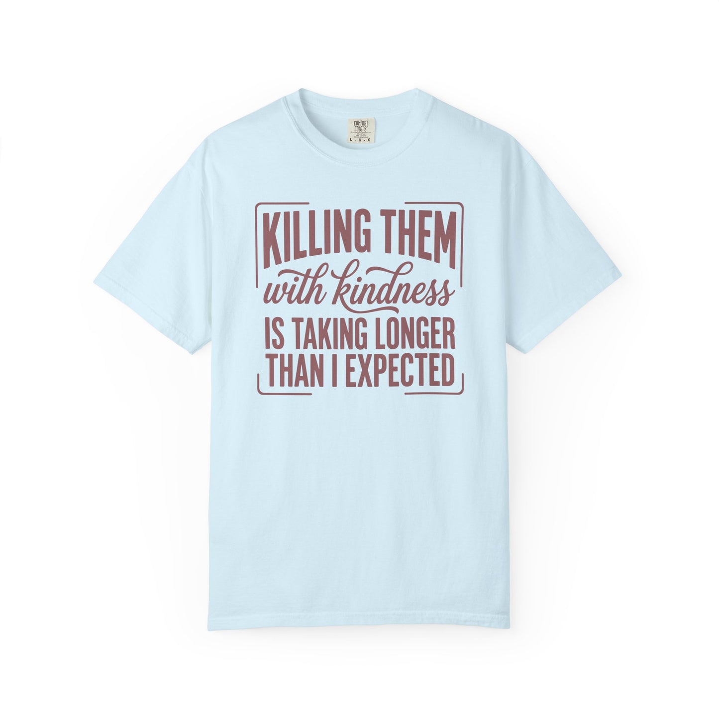 Killing Them With Kindness T-Shirt — Funny Sarcastic Quote Tee