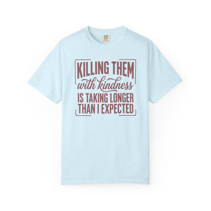 Killing Them With Kindness T-Shirt — Funny Sarcastic Quote Tee