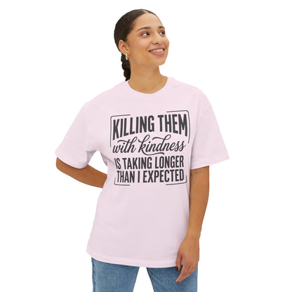 "Killing Them With Kindness Is Taking Longer Than I Expected" Graphic Boxy Tee