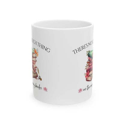 There's No Such Thing As Too Many Books Ceramic Mug, (11oz, 15oz)