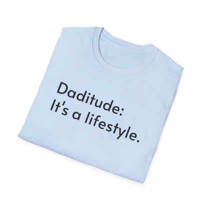 Daditude: It's a Lifestyle Soft T-Shirt