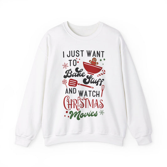 Christmas I Just Want to Bake and Watch Christmas Movies Sweatshirt