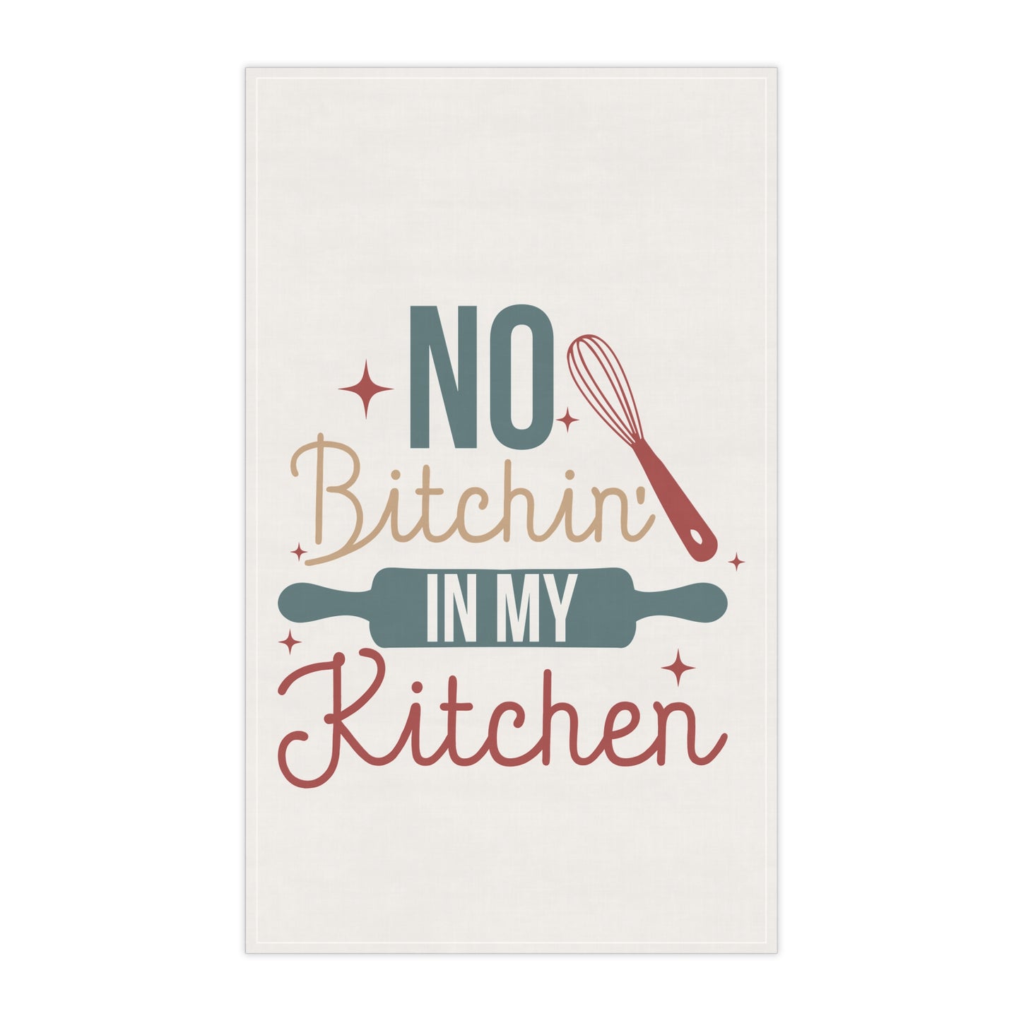 No Bitchin' In My Kitchen Towel