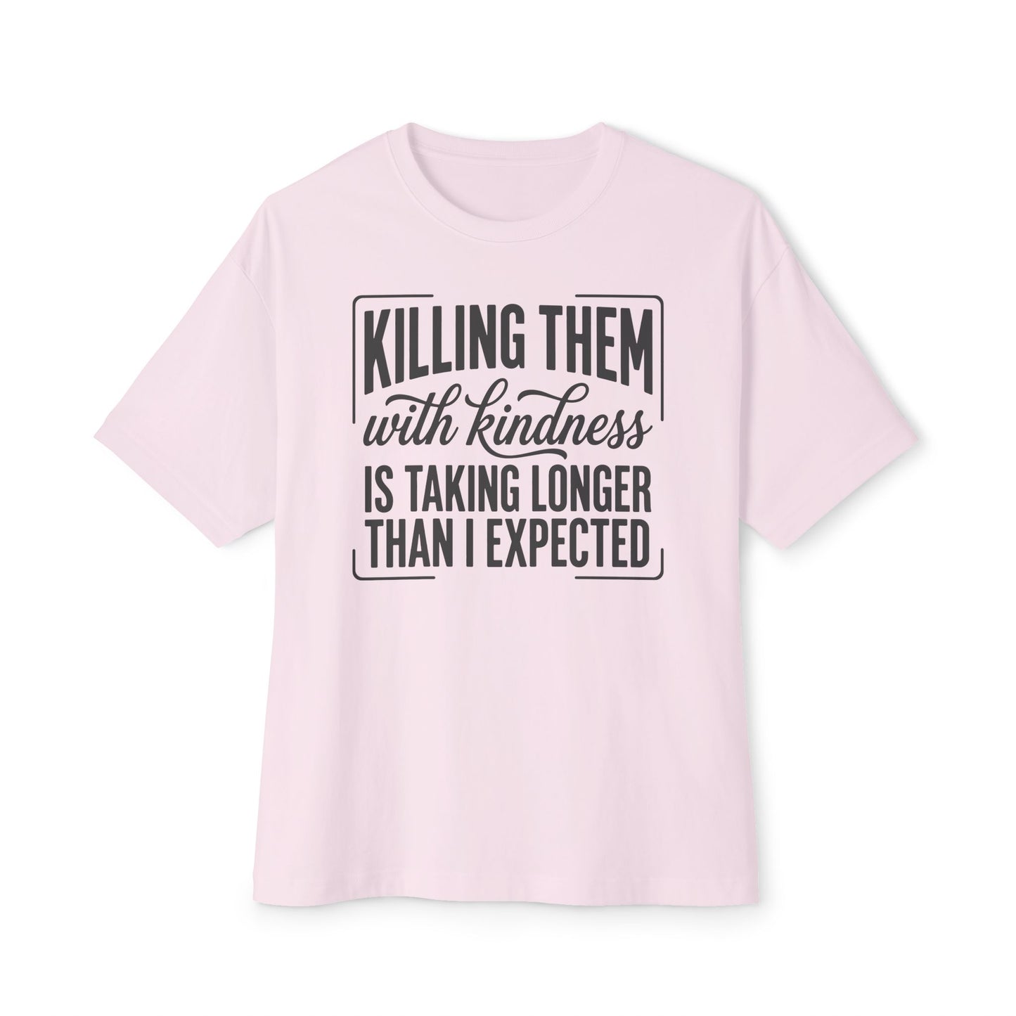 "Killing Them With Kindness Is Taking Longer Than I Expected" Graphic Boxy Tee