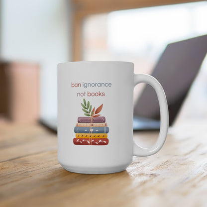 Ban Ignorance Not Books Ceramic Mug, (11oz, 15oz)