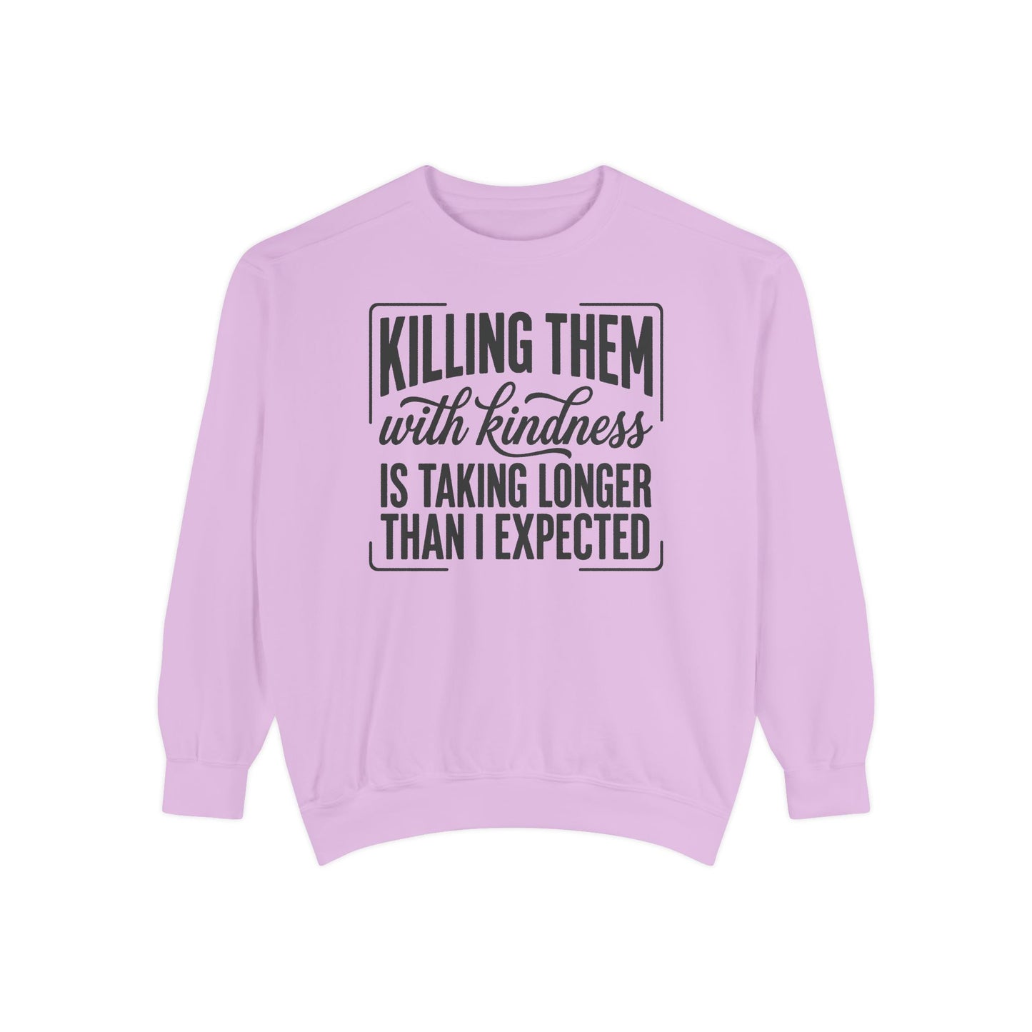 "Killing Them With Kindness Is Taking Longer Than I Expected" Graphic Sweatshirt