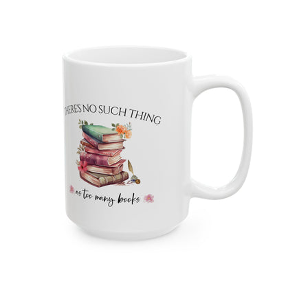 There's No Such Thing As Too Many Books Ceramic Mug, (11oz, 15oz)