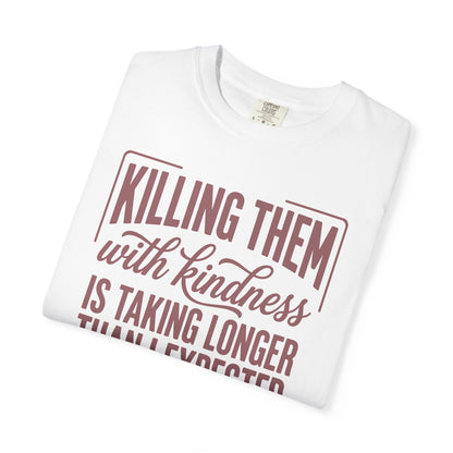 Killing Them With Kindness T-Shirt — Funny Sarcastic Quote Tee