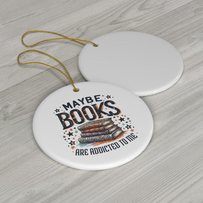 Maybe Books Are Addicted to Me Ceramic Ornament