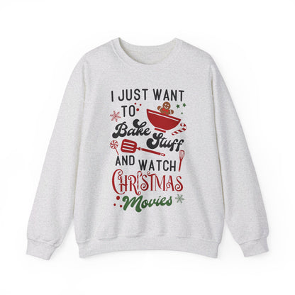 Christmas I Just Want to Bake and Watch Christmas Movies Sweatshirt