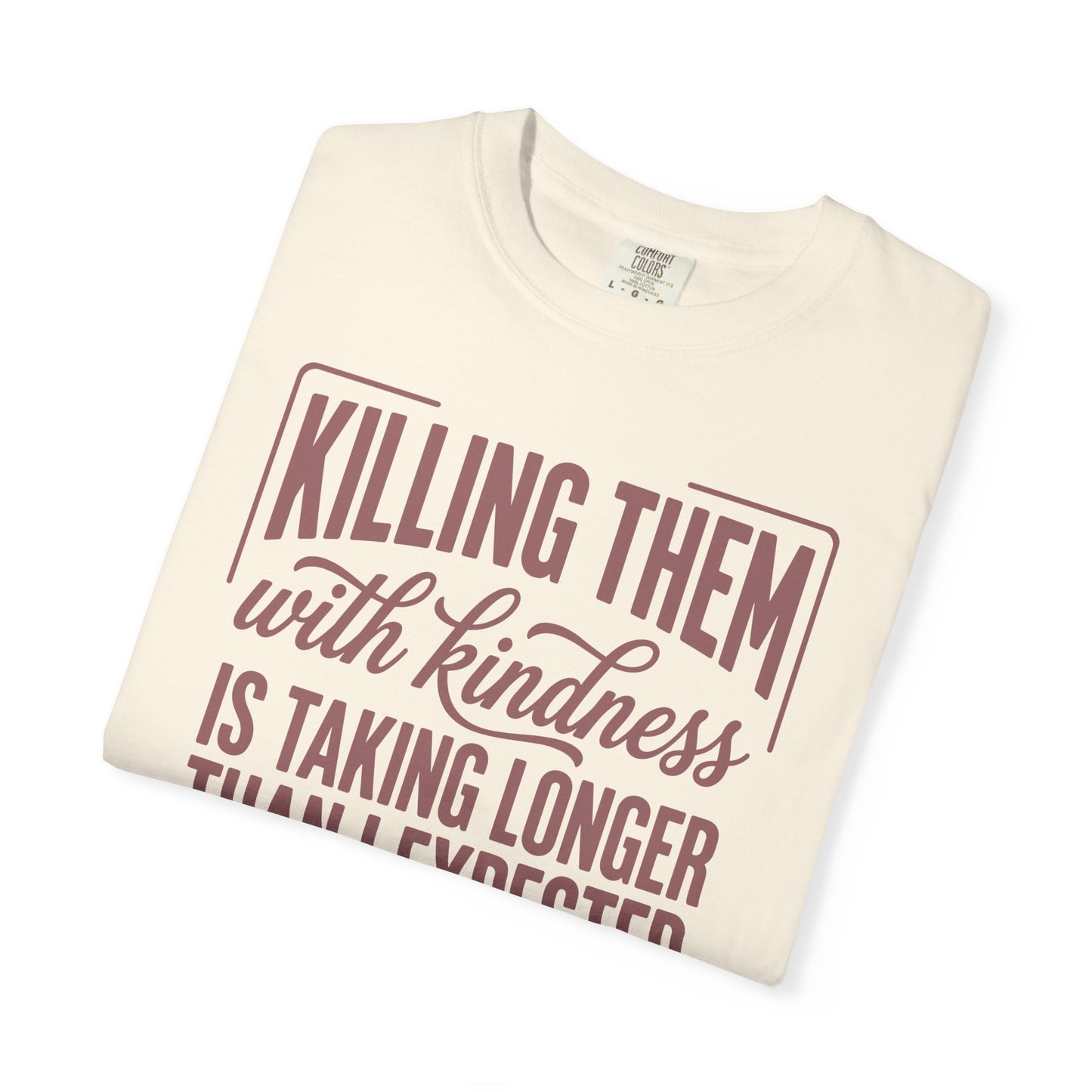 Killing Them With Kindness T-Shirt — Funny Sarcastic Quote Tee