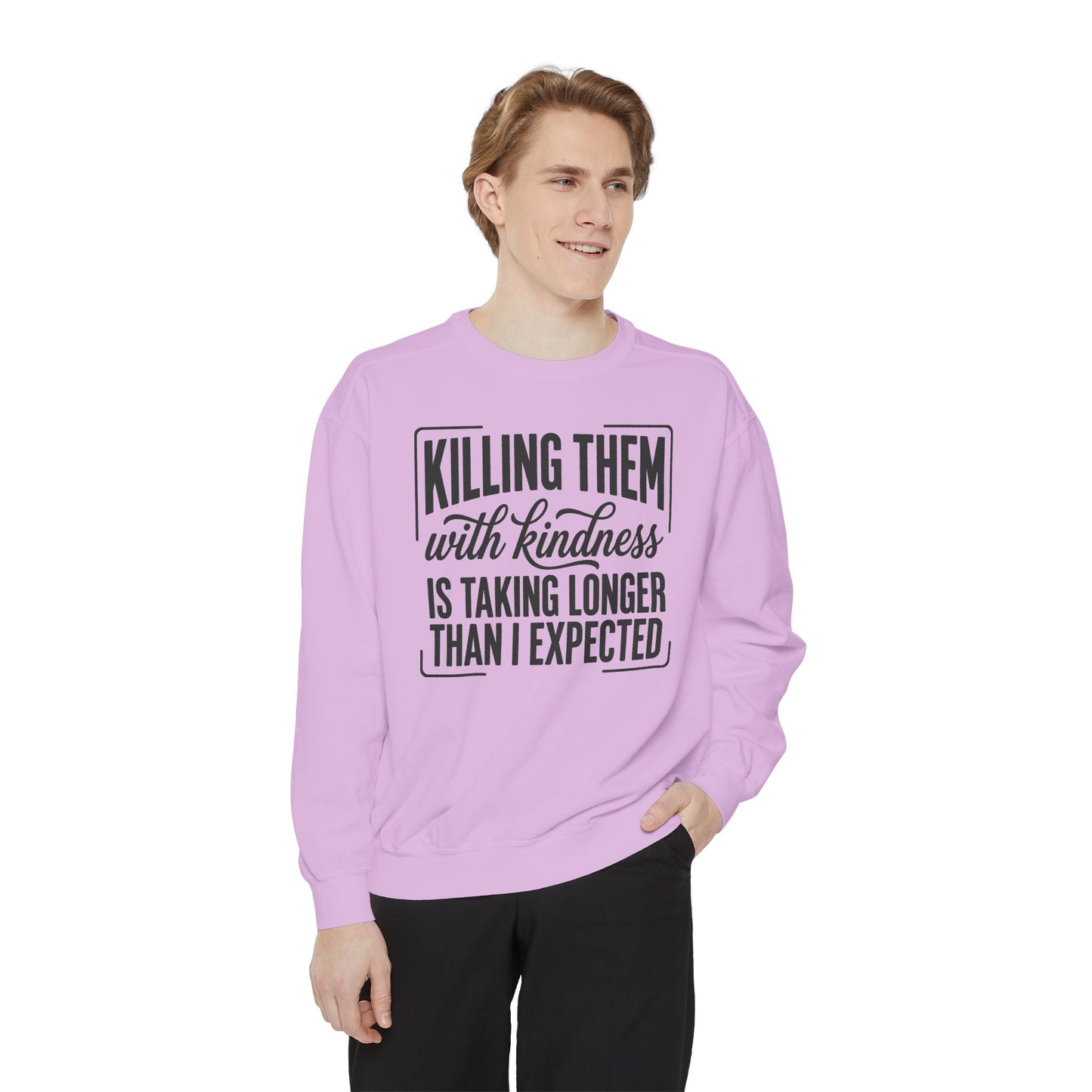 "Killing Them With Kindness Is Taking Longer Than I Expected" Graphic Sweatshirt