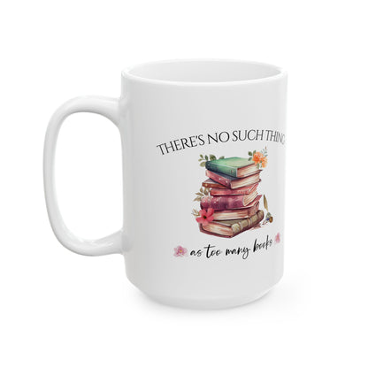 There's No Such Thing As Too Many Books Ceramic Mug, (11oz, 15oz)