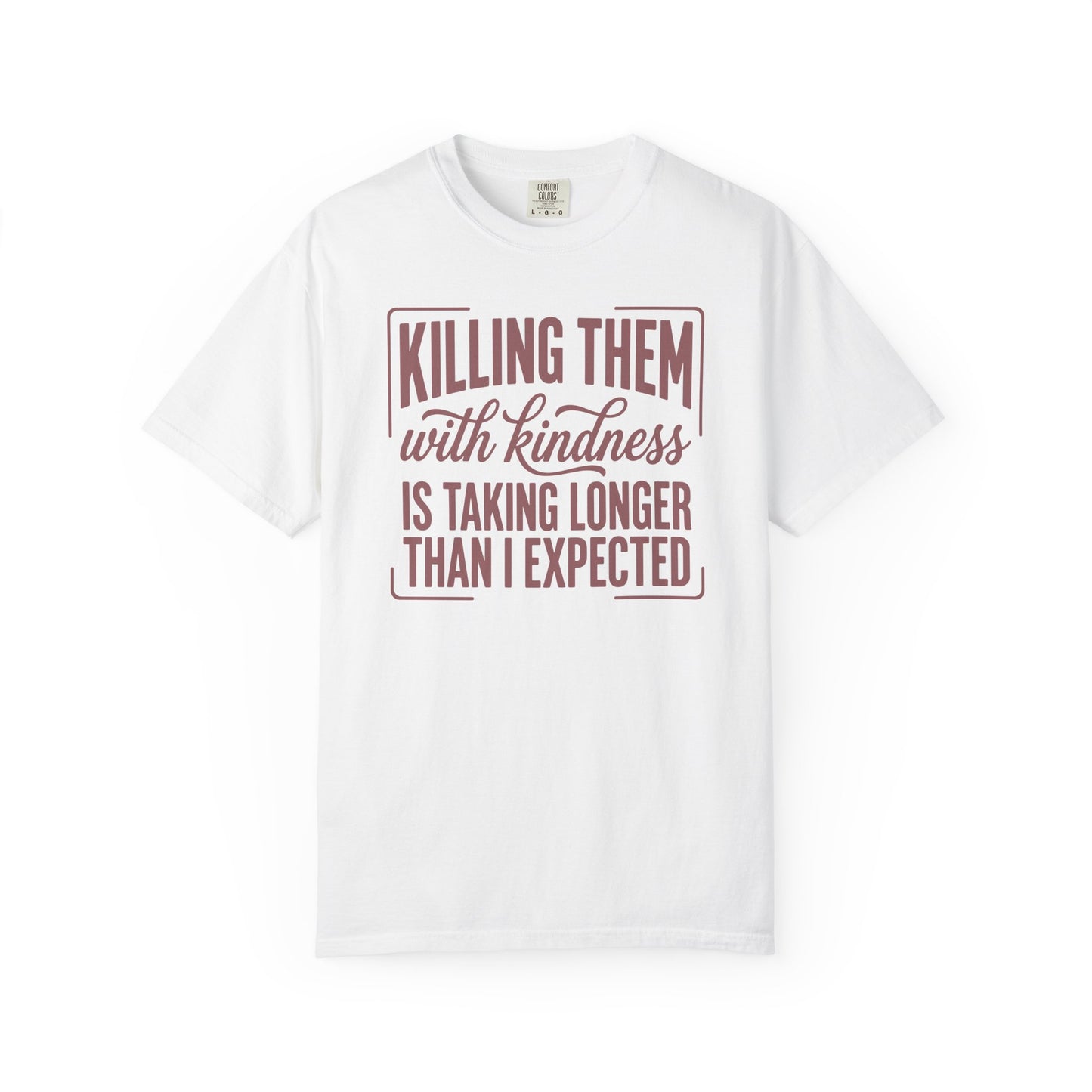 Killing Them With Kindness T-Shirt — Funny Sarcastic Quote Tee