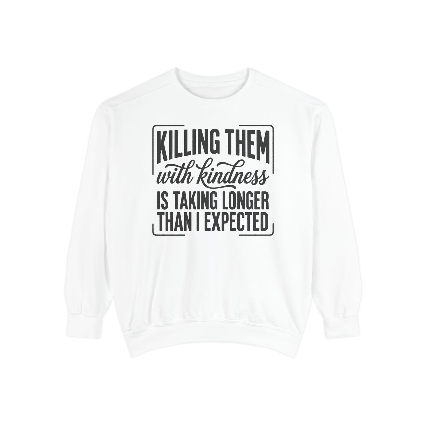 "Killing Them With Kindness Is Taking Longer Than I Expected" Graphic Sweatshirt