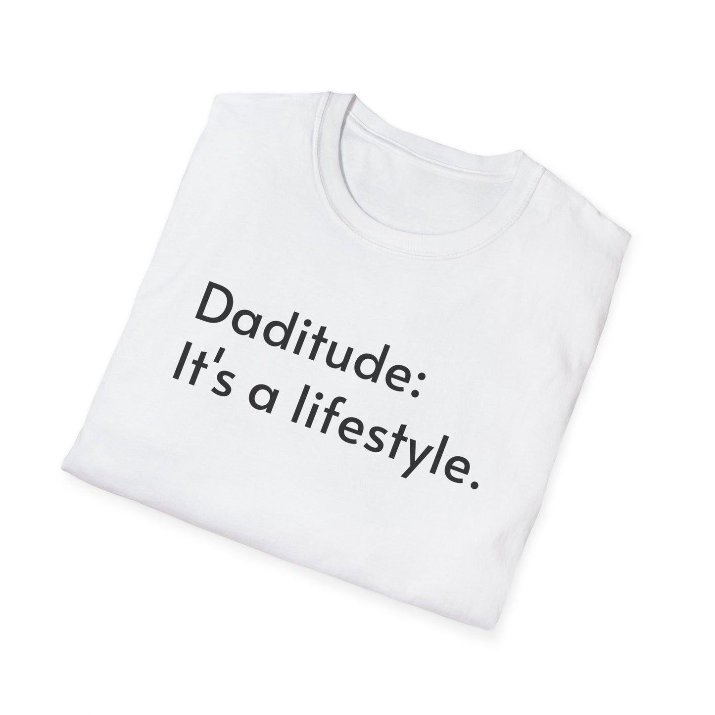 Daditude: It's a Lifestyle Soft T-Shirt