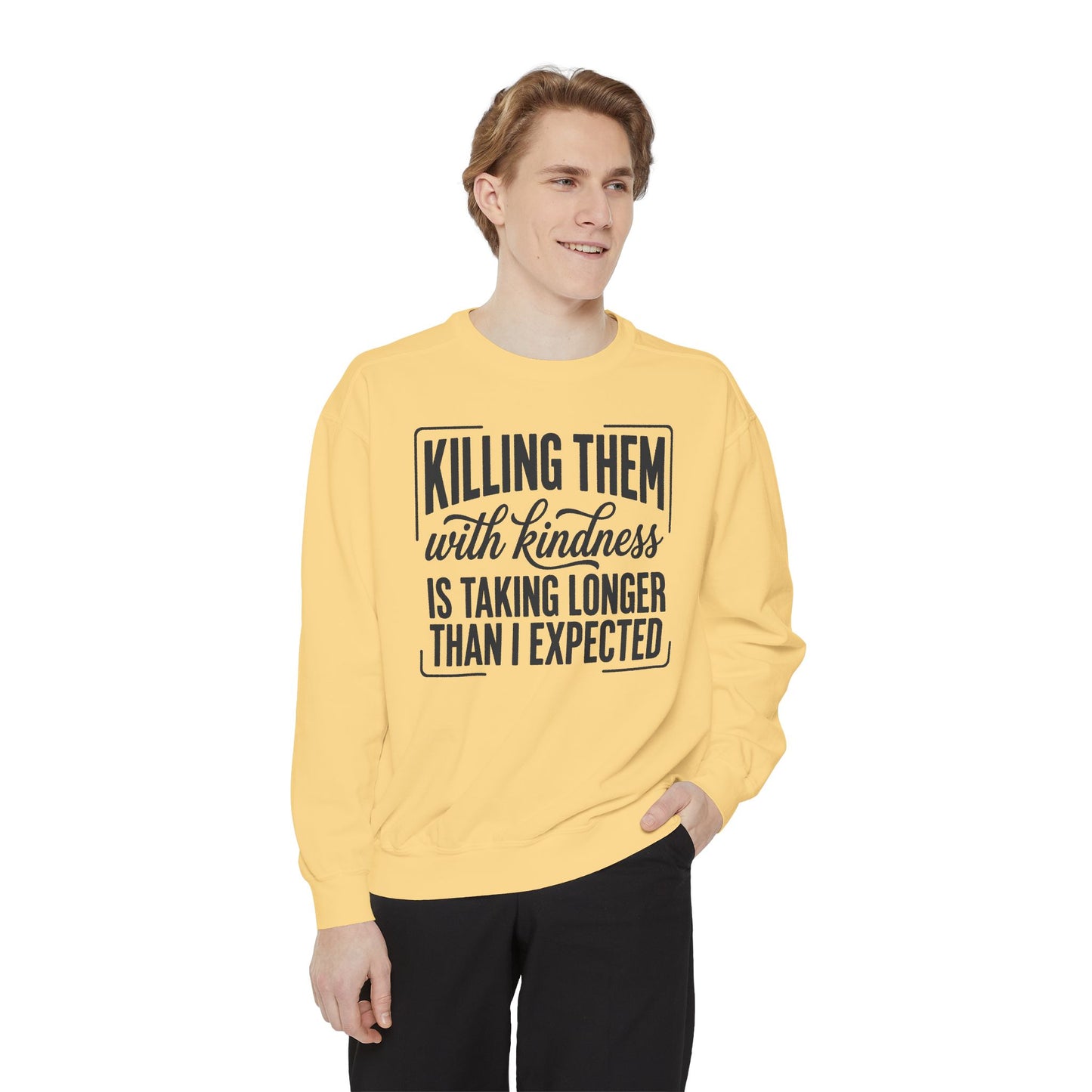 "Killing Them With Kindness Is Taking Longer Than I Expected" Graphic Sweatshirt