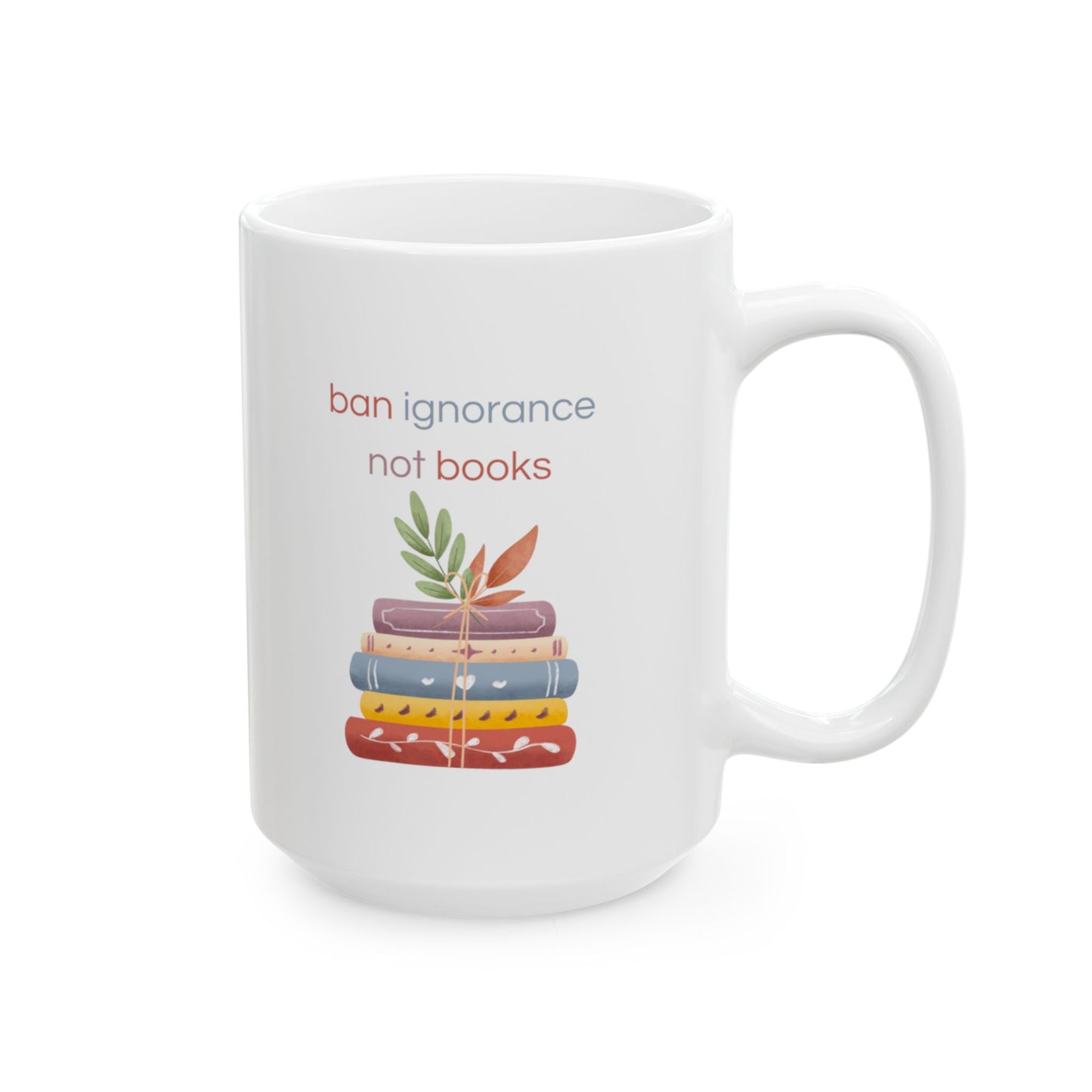 Ban Ignorance Not Books Ceramic Mug, (11oz, 15oz)