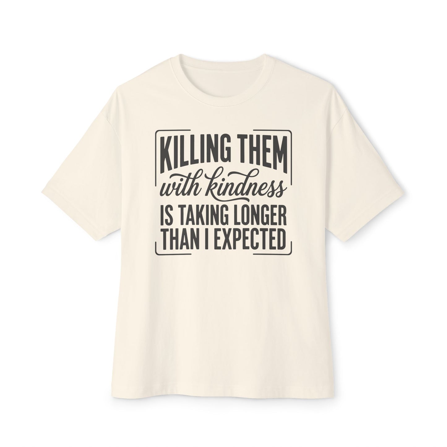 "Killing Them With Kindness Is Taking Longer Than I Expected" Graphic Boxy Tee