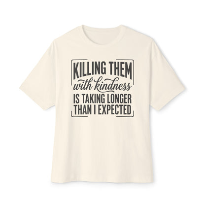 "Killing Them With Kindness Is Taking Longer Than I Expected" Graphic Boxy Tee