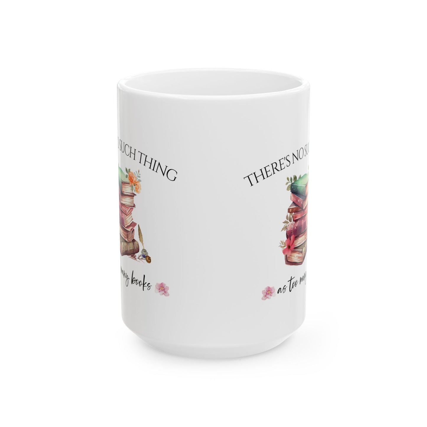 There's No Such Thing As Too Many Books Ceramic Mug, (11oz, 15oz)