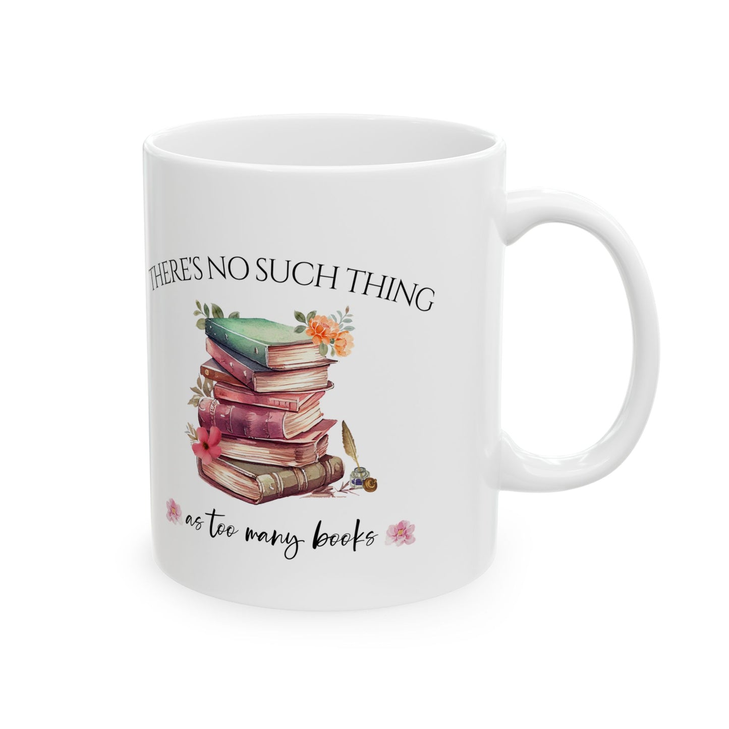 There's No Such Thing As Too Many Books Ceramic Mug, (11oz, 15oz)