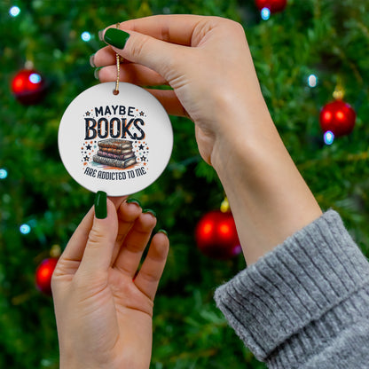 Maybe Books Are Addicted to Me Ceramic Ornament