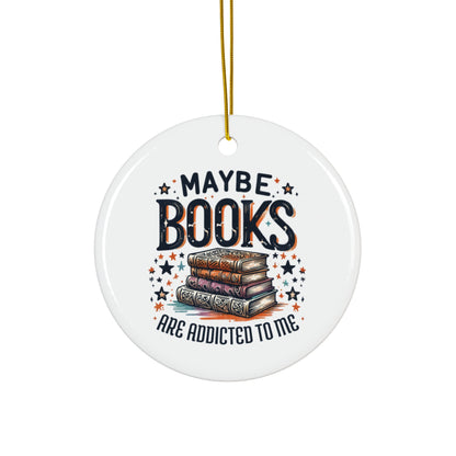 Maybe Books Are Addicted to Me Ceramic Ornament