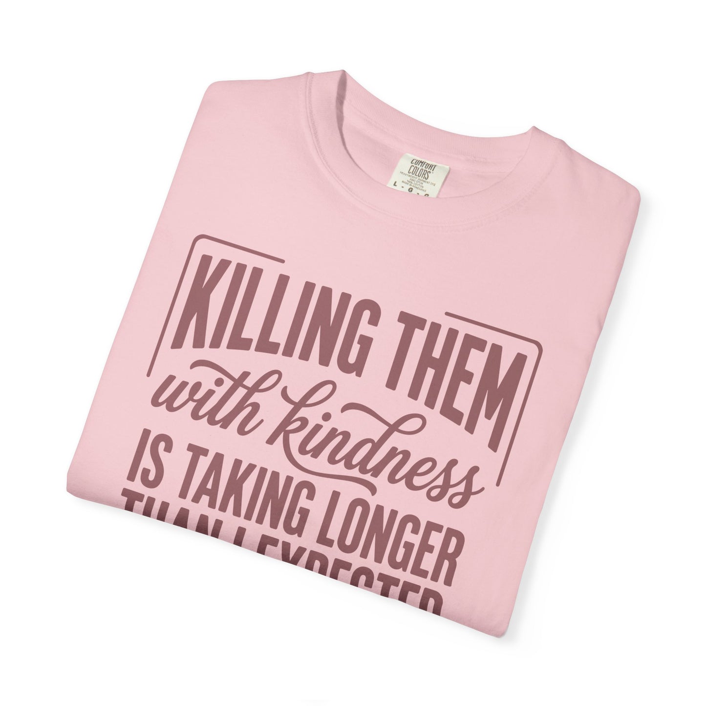 Killing Them With Kindness T-Shirt — Funny Sarcastic Quote Tee