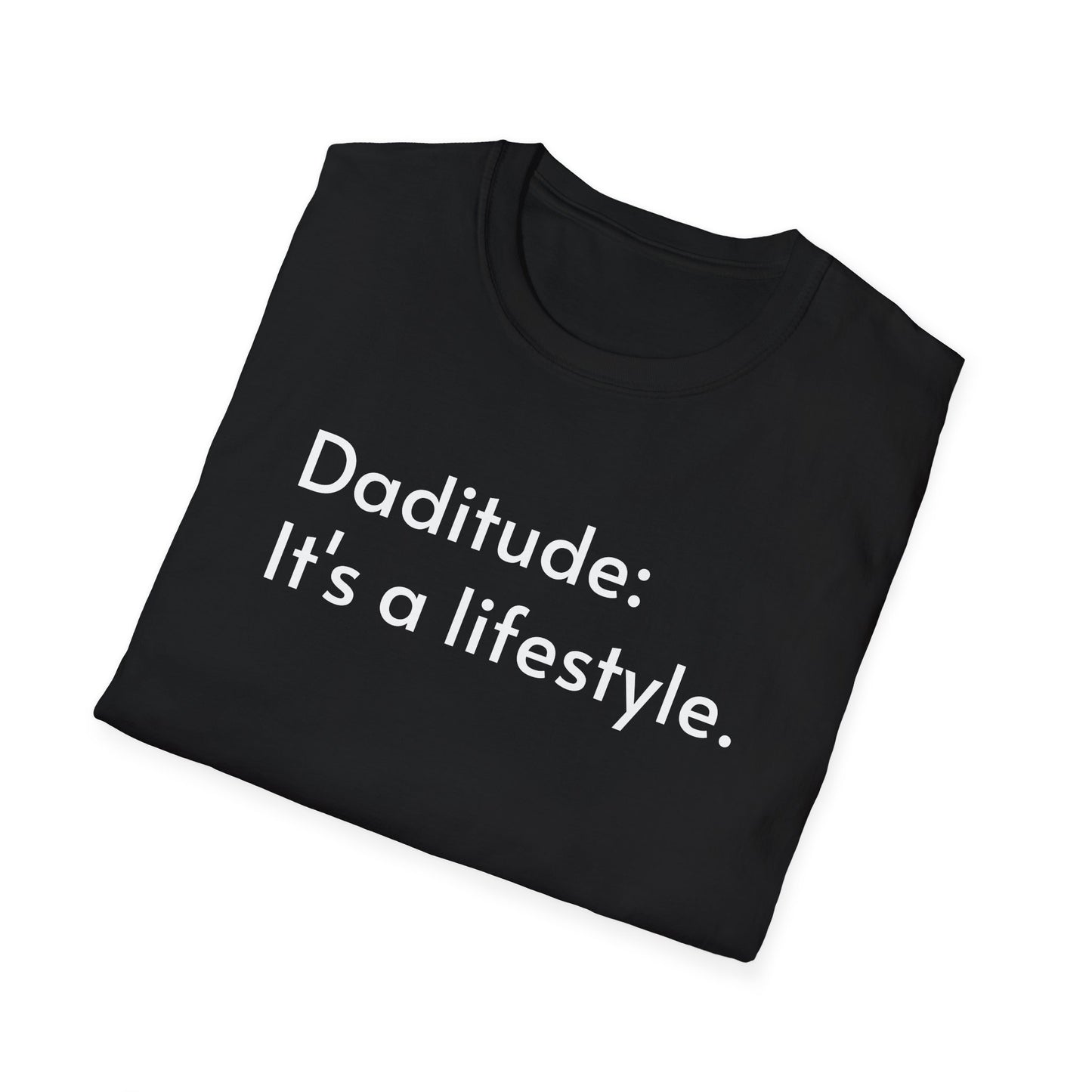 Daditude: It's a Lifestyle Soft T-Shirt