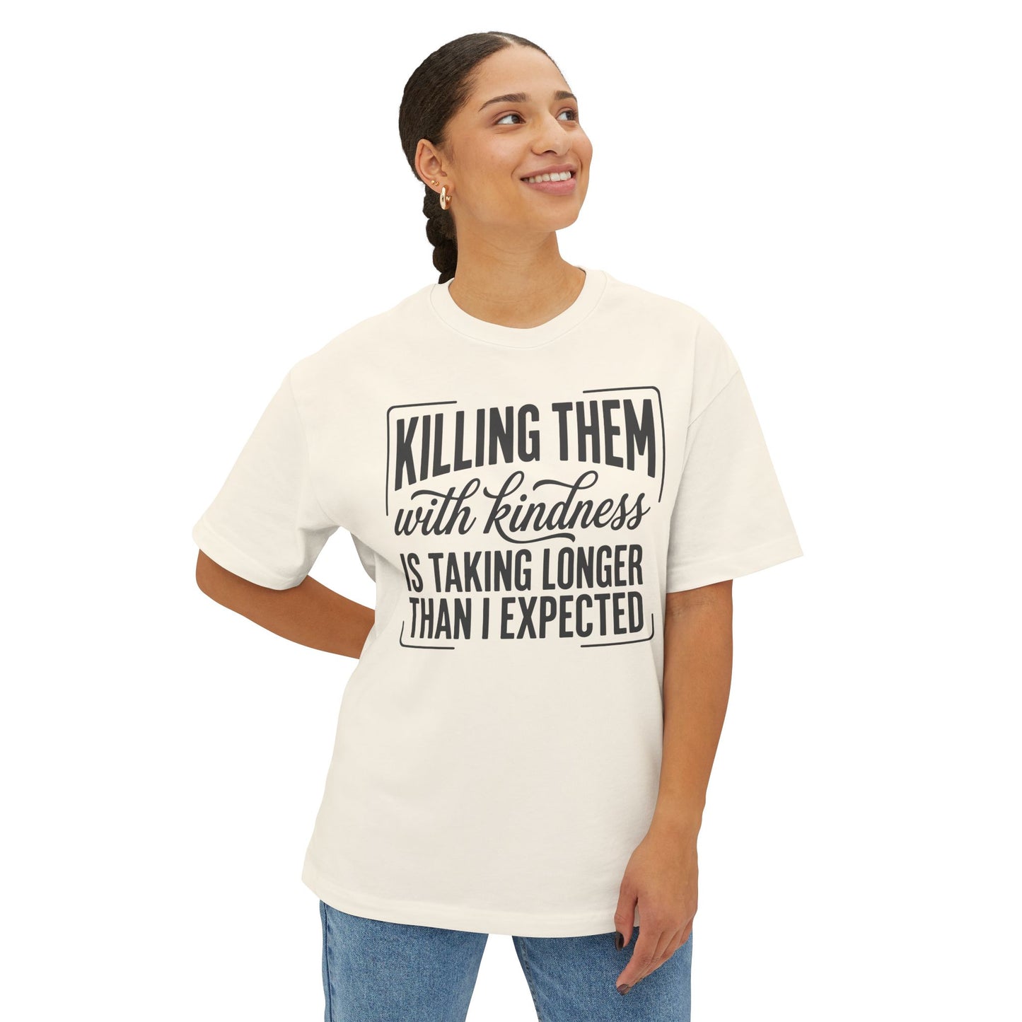"Killing Them With Kindness Is Taking Longer Than I Expected" Graphic Boxy Tee