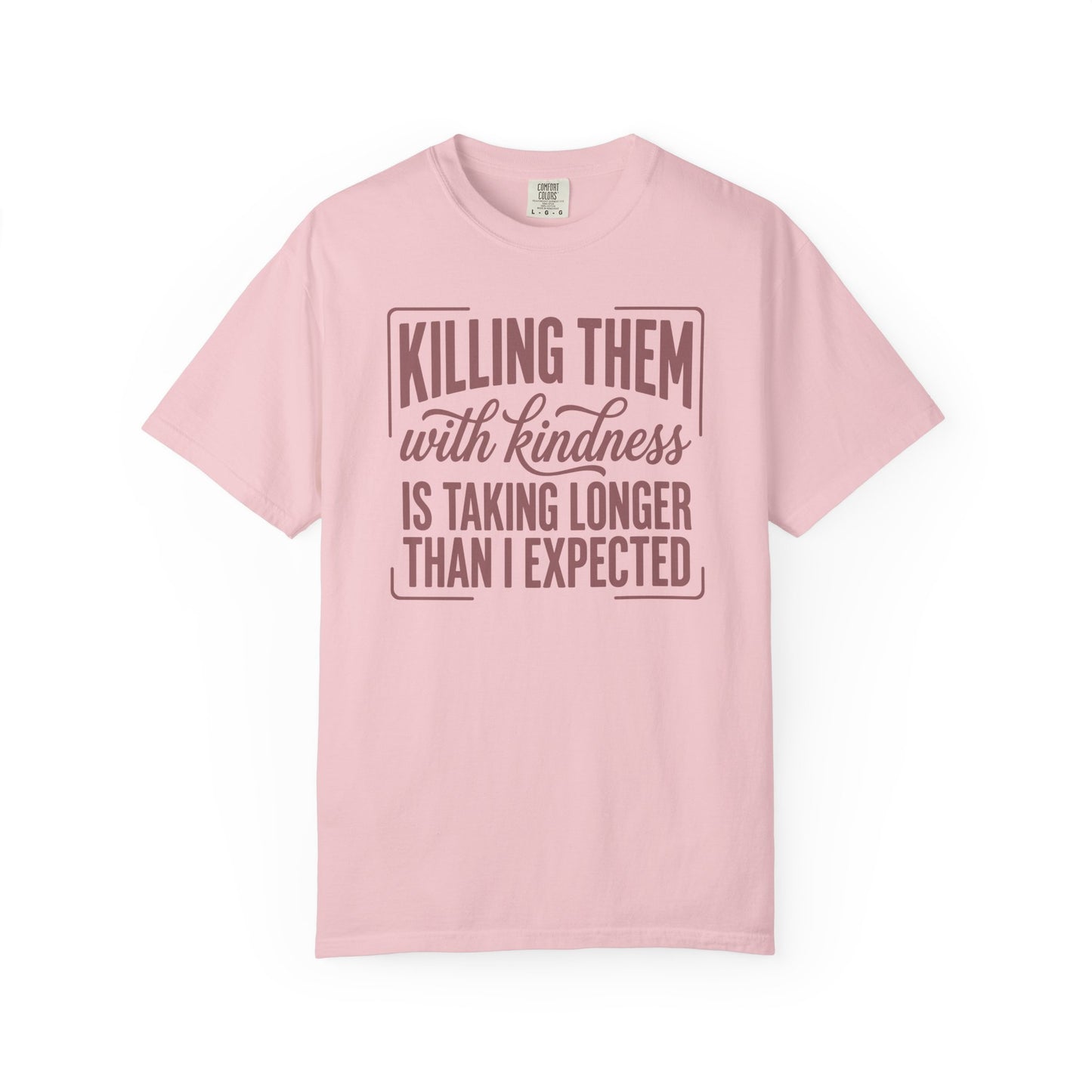 Killing Them With Kindness T-Shirt — Funny Sarcastic Quote Tee
