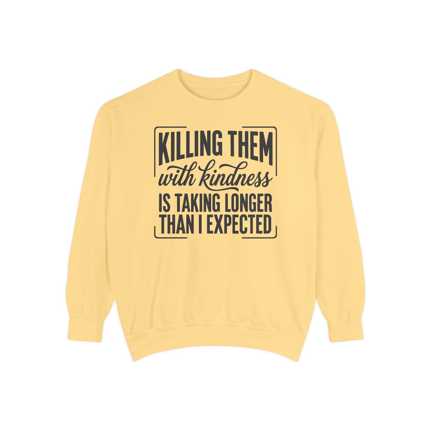"Killing Them With Kindness Is Taking Longer Than I Expected" Graphic Sweatshirt