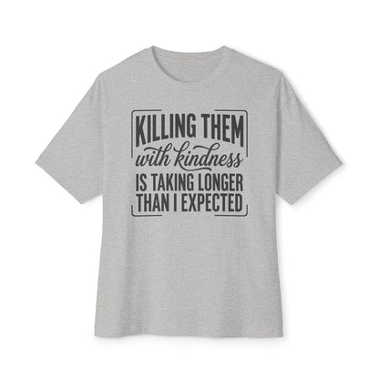 "Killing Them With Kindness Is Taking Longer Than I Expected" Graphic Boxy Tee