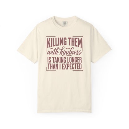 Killing Them With Kindness T-Shirt — Funny Sarcastic Quote Tee