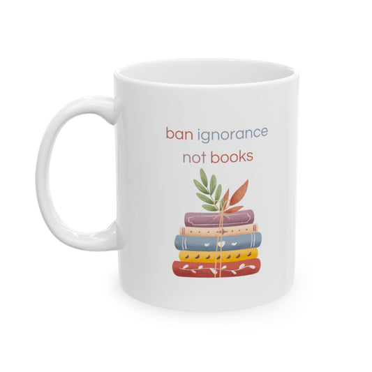 Ban Ignorance Not Books Ceramic Mug, (11oz, 15oz)