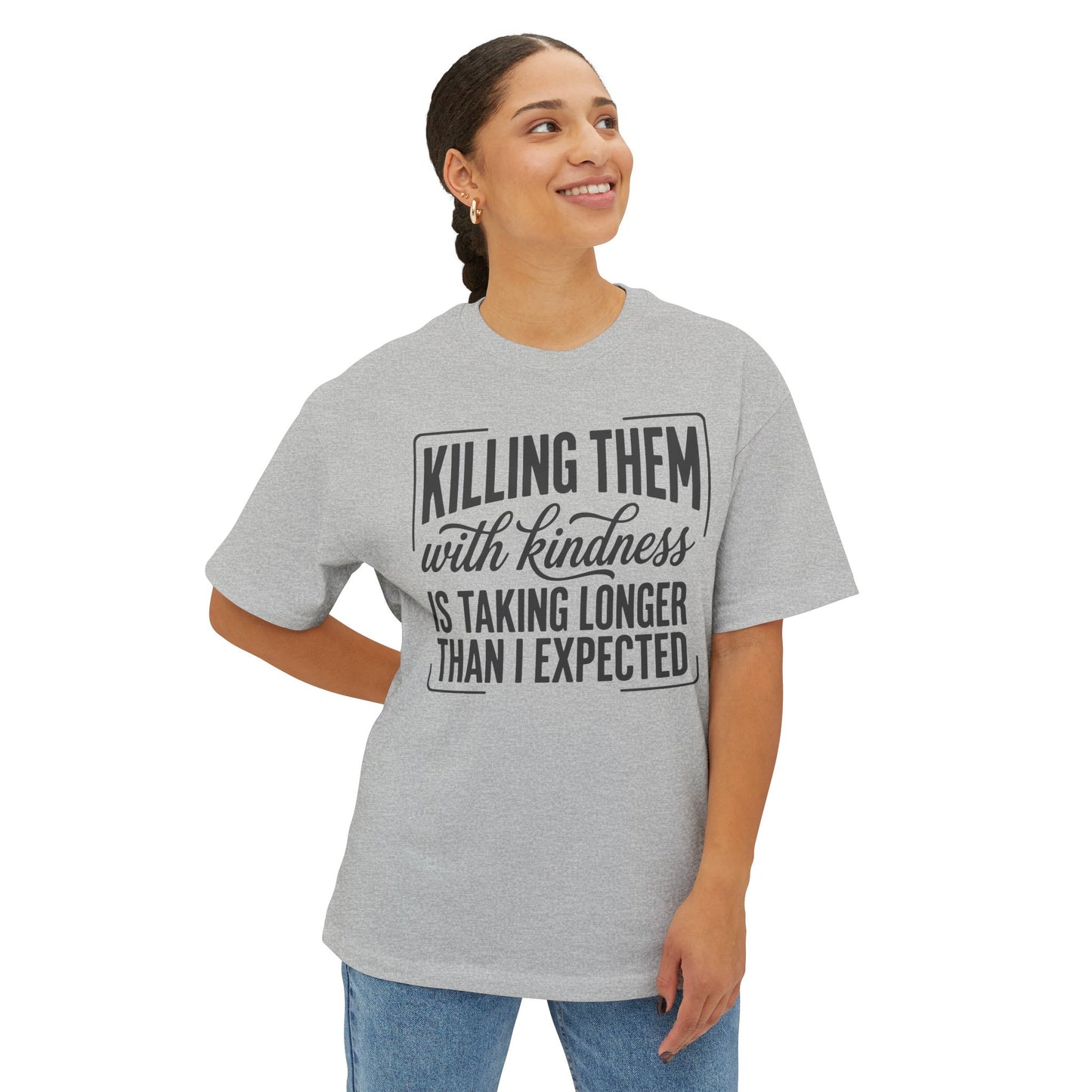 "Killing Them With Kindness Is Taking Longer Than I Expected" Graphic Boxy Tee
