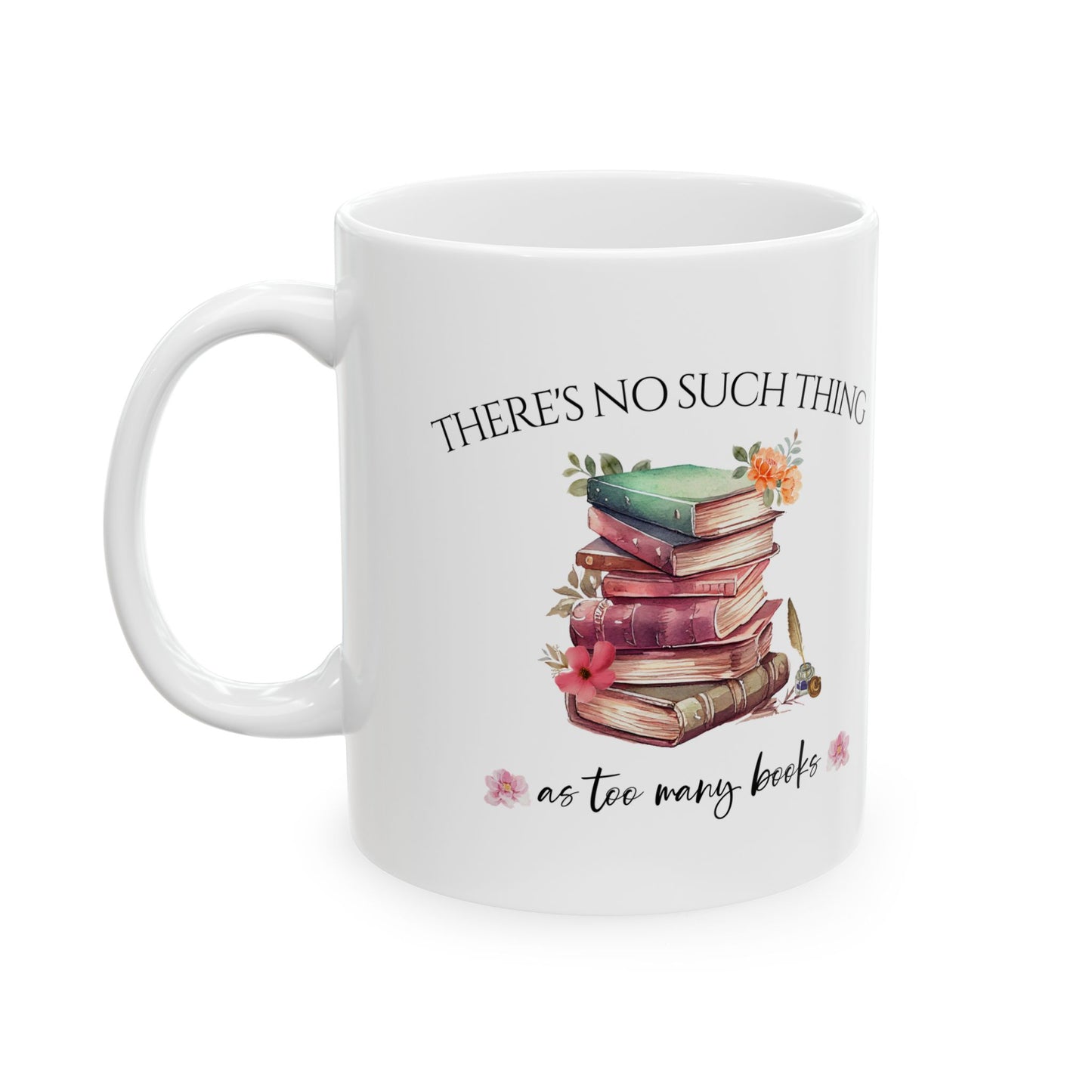 There's No Such Thing As Too Many Books Ceramic Mug, (11oz, 15oz)