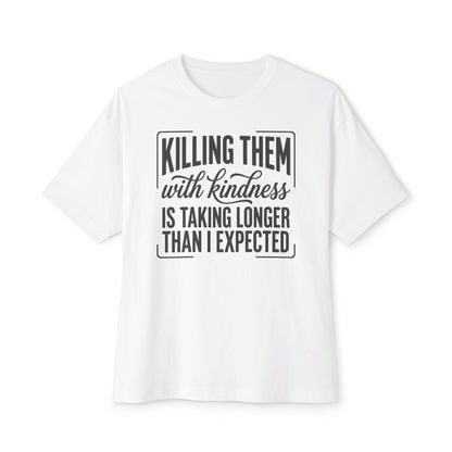 "Killing Them With Kindness Is Taking Longer Than I Expected" Graphic Boxy Tee