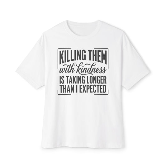 "Killing Them With Kindness Is Taking Longer Than I Expected" Graphic Boxy Tee