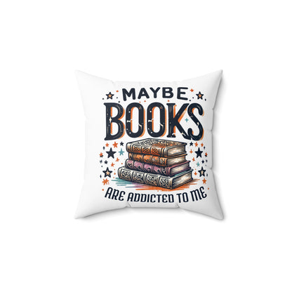 Maybe Books Are Addicted to Me Square Pillow