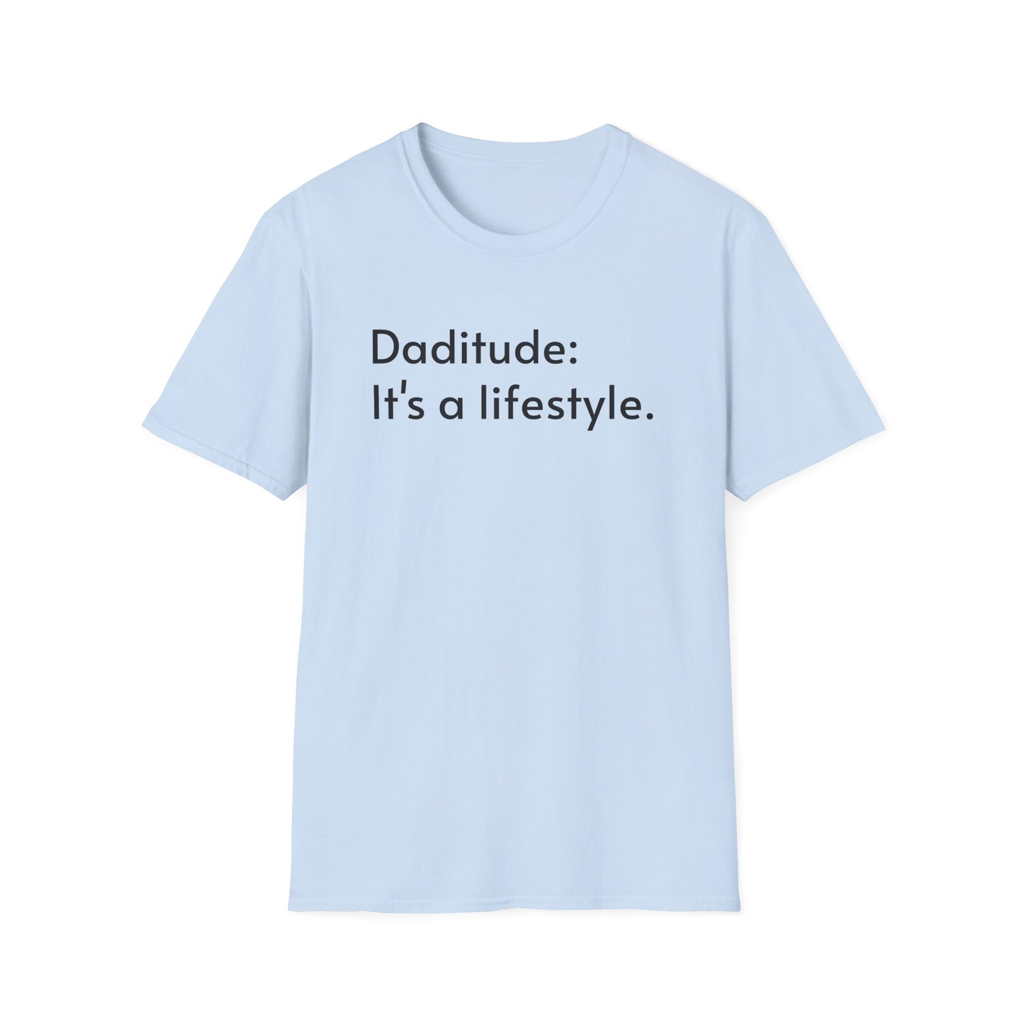 Daditude: It's a Lifestyle Soft T-Shirt