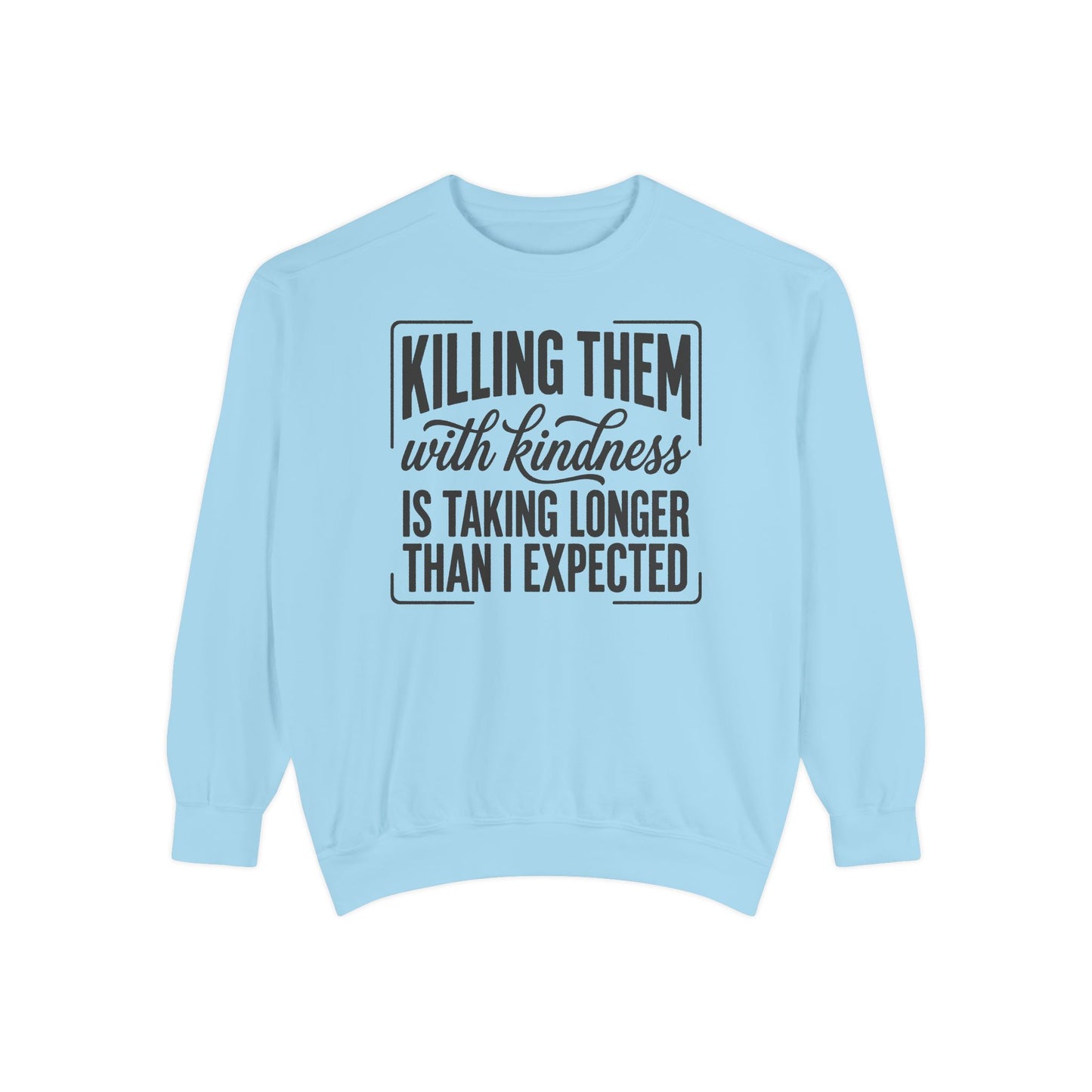 "Killing Them With Kindness Is Taking Longer Than I Expected" Graphic Sweatshirt